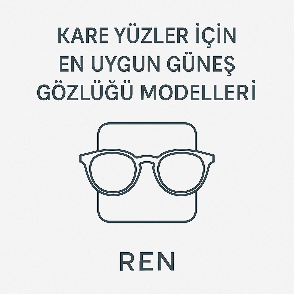 KARE YÜZLER İÇİN EN UYGUN GÜNEŞ GÖZLÜĞÜ MODELLERİ